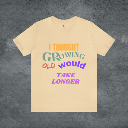 I Thought Growing Old Would Take Longer T-Shirt - Getting Older T-Shirt - Funny Adulting Tee - Old Age T-Shirt - Old Person T-Shirt T-Shirt Soft Cream S 