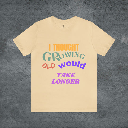 Hilarious Hustle: "I Thought Growing Old Would Take Longer" Tee T-Shirt Soft Cream S 