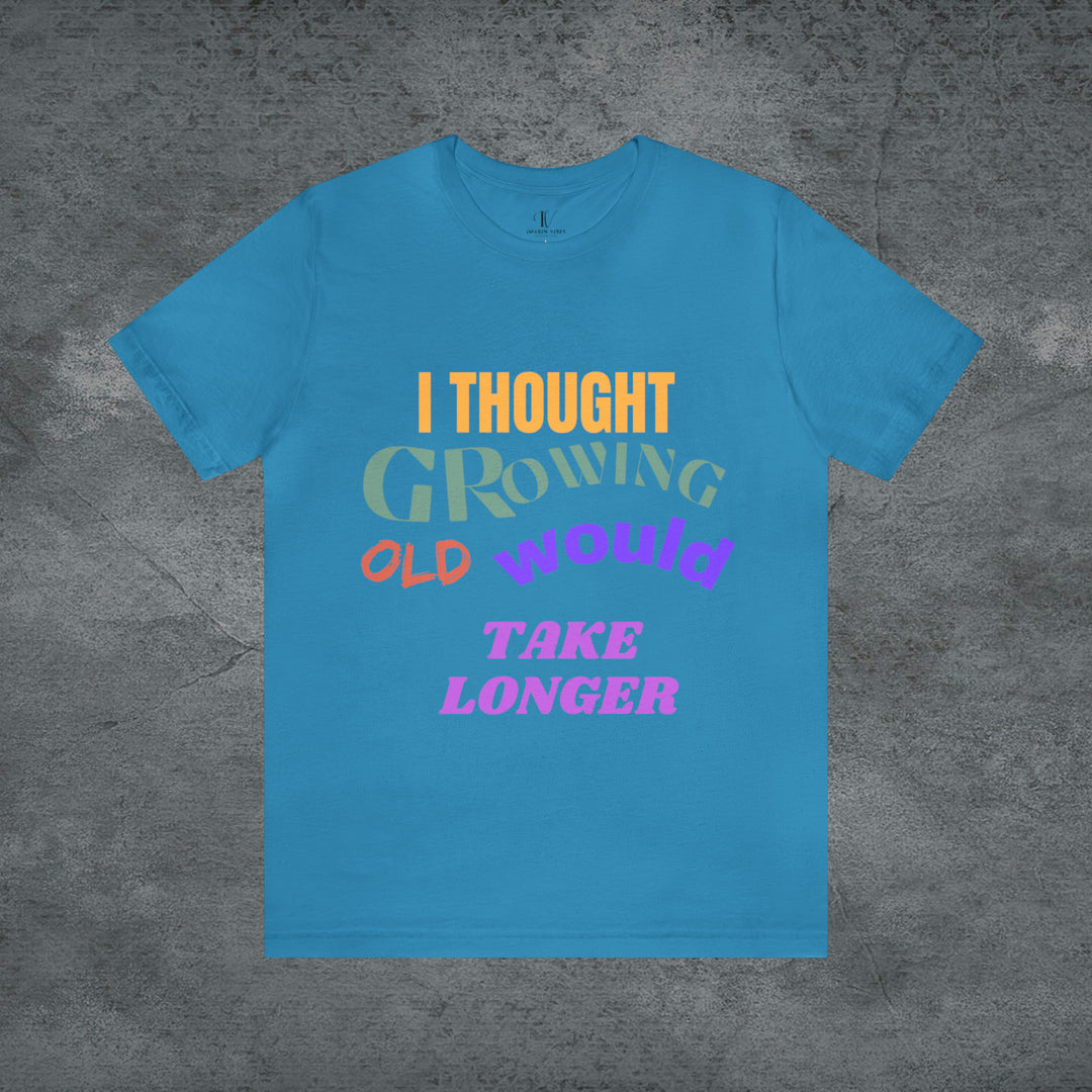 Hilarious Hustle: "I Thought Growing Old Would Take Longer" Tee T-Shirt Aqua S 