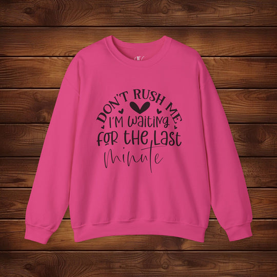 Don't Rush Me: I'm Waiting for the Last Minute Sweatshirt