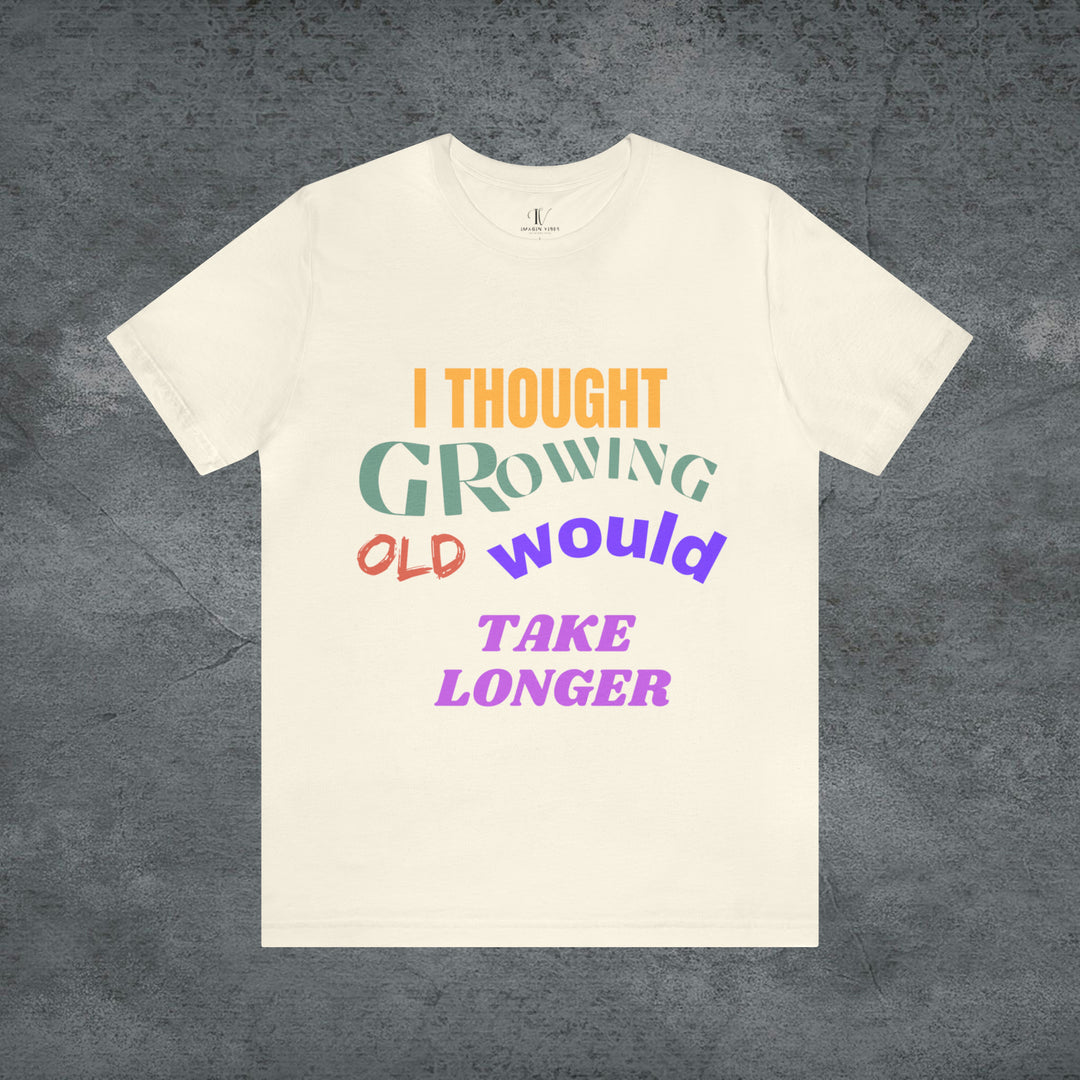 Hilarious Hustle: "I Thought Growing Old Would Take Longer" Tee T-Shirt Natural S 