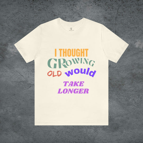 Hilarious Hustle: "I Thought Growing Old Would Take Longer" Tee T-Shirt Natural S 
