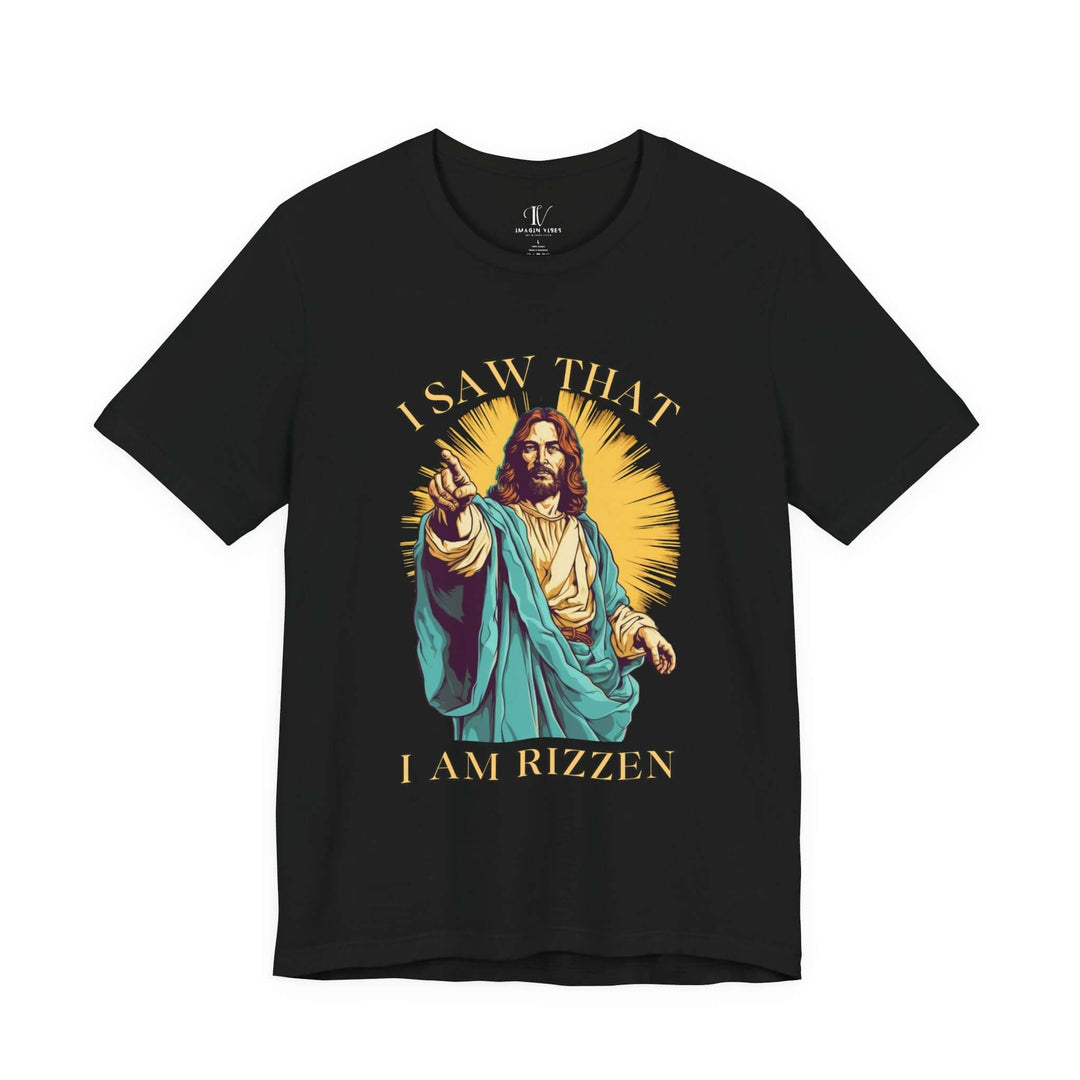 Funny Jesus Unisex Tee - I Saw That I Am Rizzen Shirt T-Shirt Printify Black XS