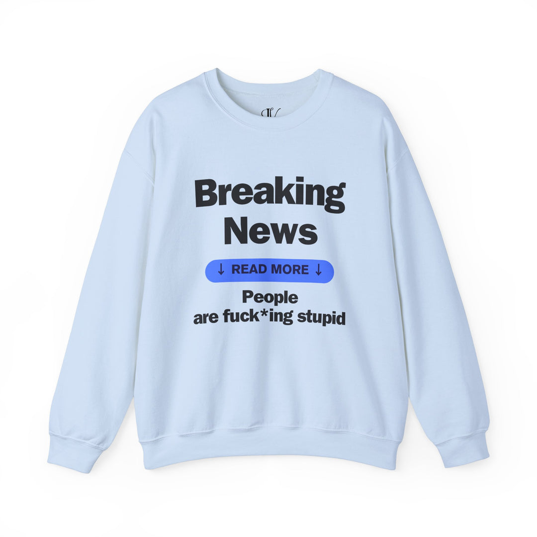 Crewneck Sweatshirt Breaking News People are F*cking Stupid