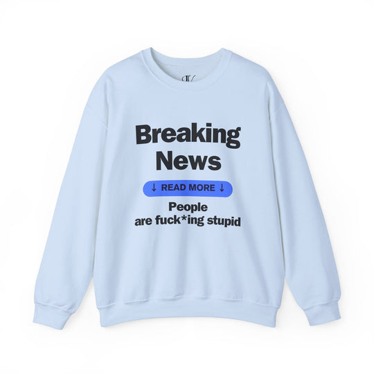 Crewneck Sweatshirt Breaking News People are F*cking Stupid