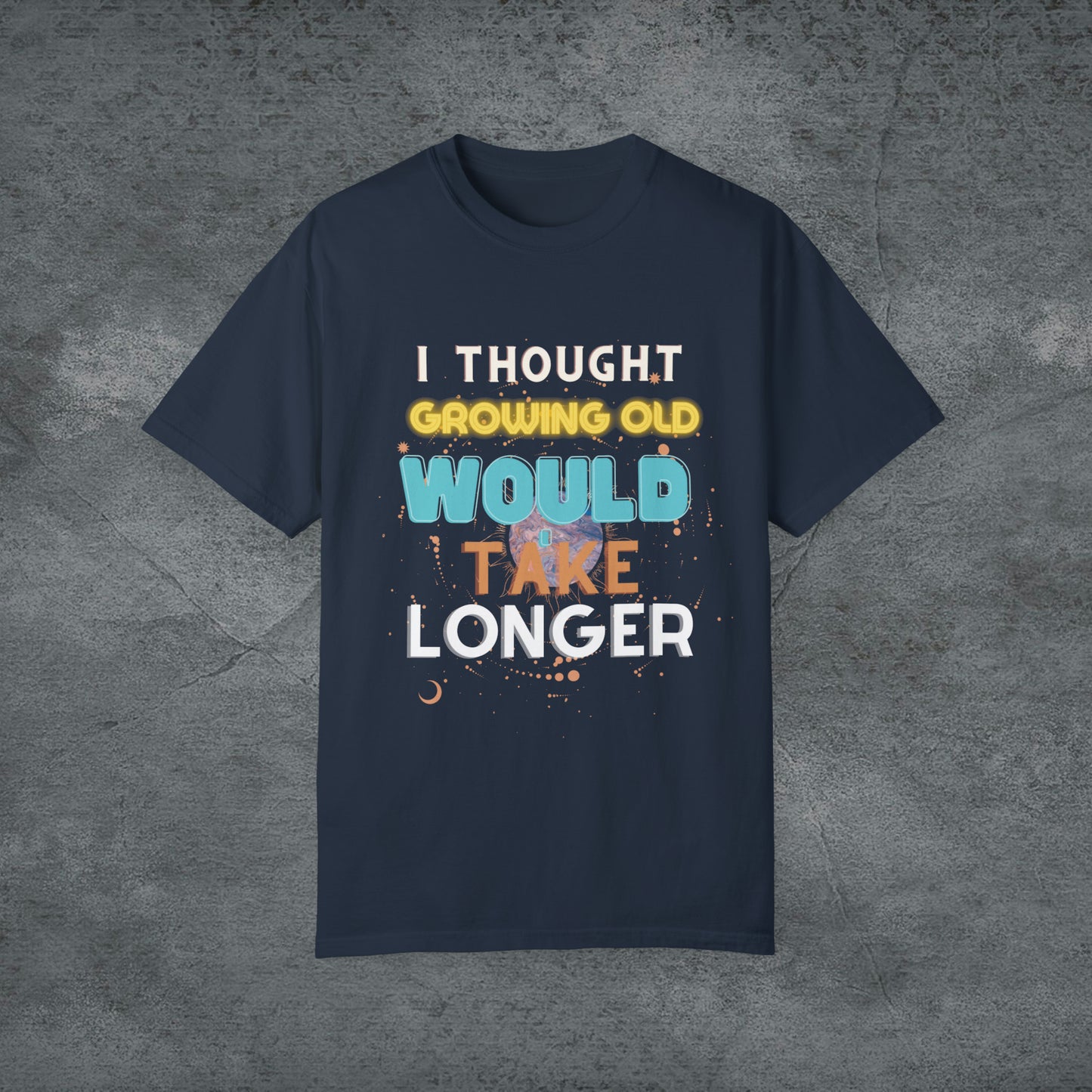 I Thought Growing Old Would Take Longer T-Shirt | Getting Older T Shirt | Funny Adulting T-Shirt | Old Age T Shirt | Old Person T Shirt T-Shirt Navy S 
