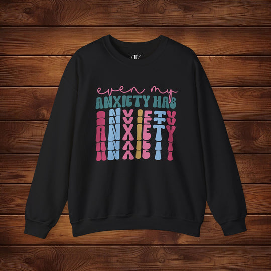 Even My Anxiety Has Anxiety: Funny Sweatshirt