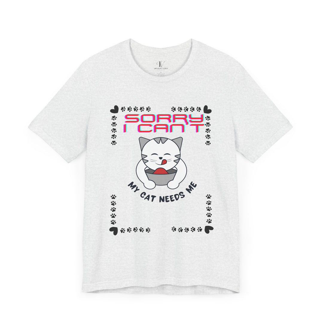 Sorry I Can't, My Cat Needs Me" Cat Funny T-Shirt for Cat Lovers T-Shirt Printify Ash XS