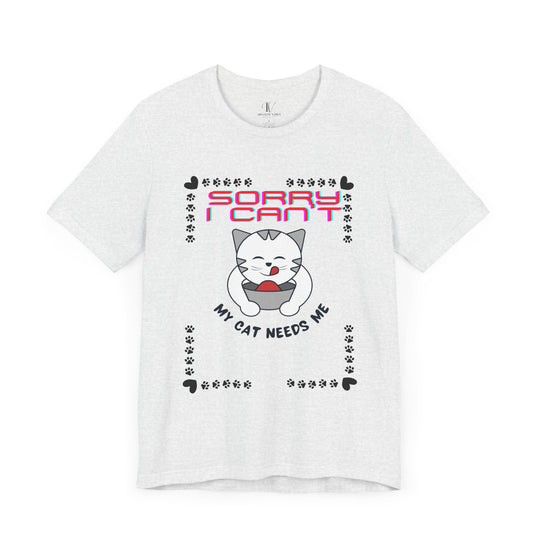 Sorry I Can't, My Cat Needs Me" Cat Funny T-Shirt for Cat Lovers T-Shirt Printify Ash XS