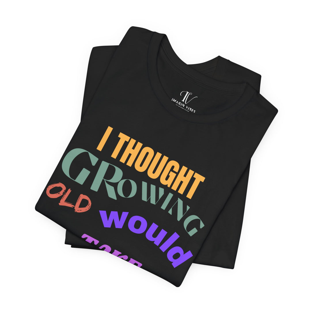 Graphic Tee 'I THOUGHT GROWING OLD WOULD TAKE LONGER' T-Shirt Printify