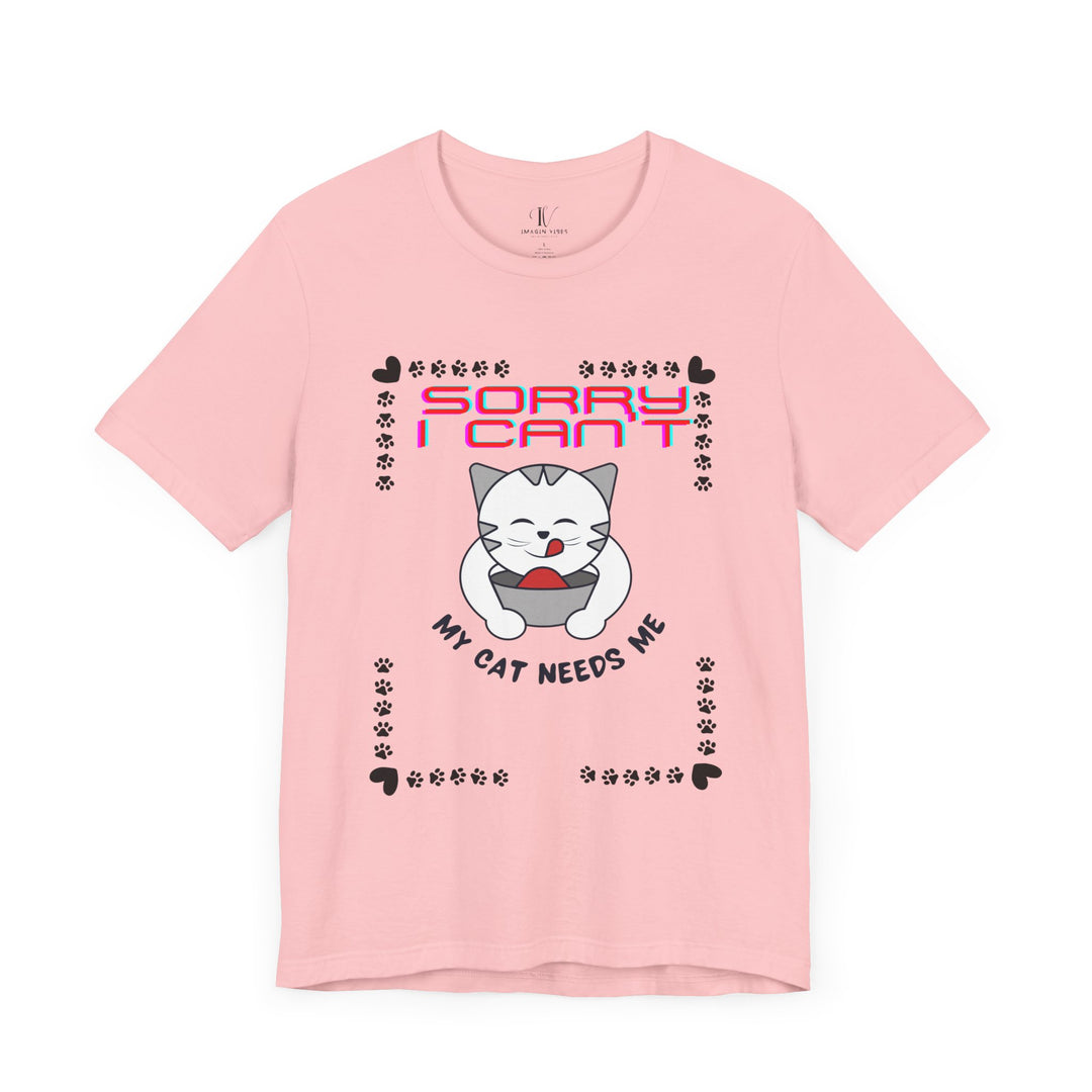 Sorry I Can't, My Cat Needs Me" Cat Funny T-Shirt for Cat Lovers T-Shirt Printify Pink XS