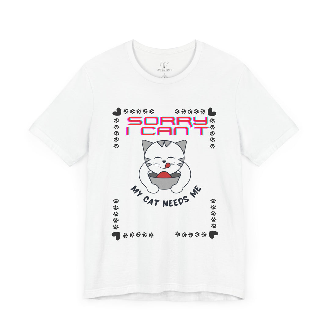 Sorry I Can't, My Cat Needs Me" Cat Funny T-Shirt for Cat Lovers T-Shirt Printify White XS