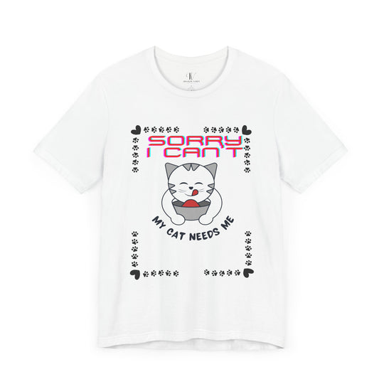 Sorry I Can't, My Cat Needs Me" Cat Funny T-Shirt for Cat Lovers T-Shirt Printify White XS