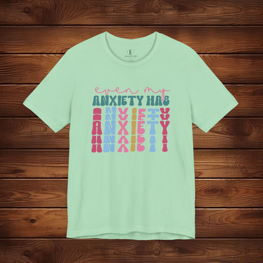 Even My Anxiety Has Anxiety: Funny T-Shirt