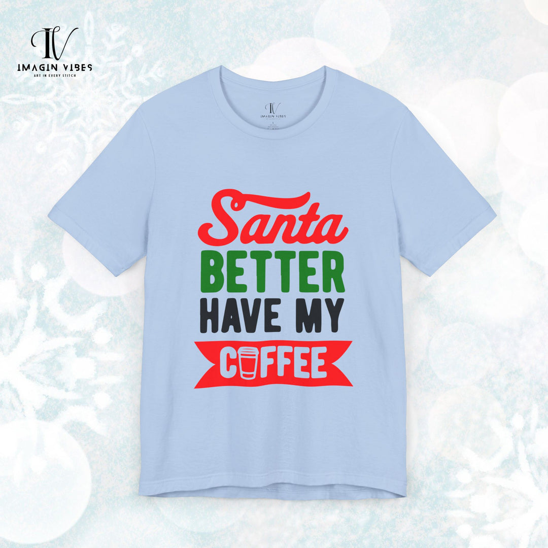 Christmas Coffee Unisex Tee | Santa Better Have My Coffee