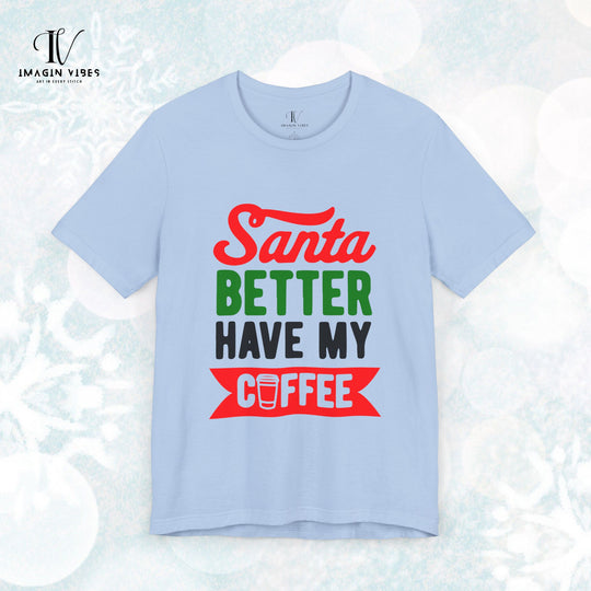 Christmas Coffee Unisex Tee | Santa Better Have My Coffee