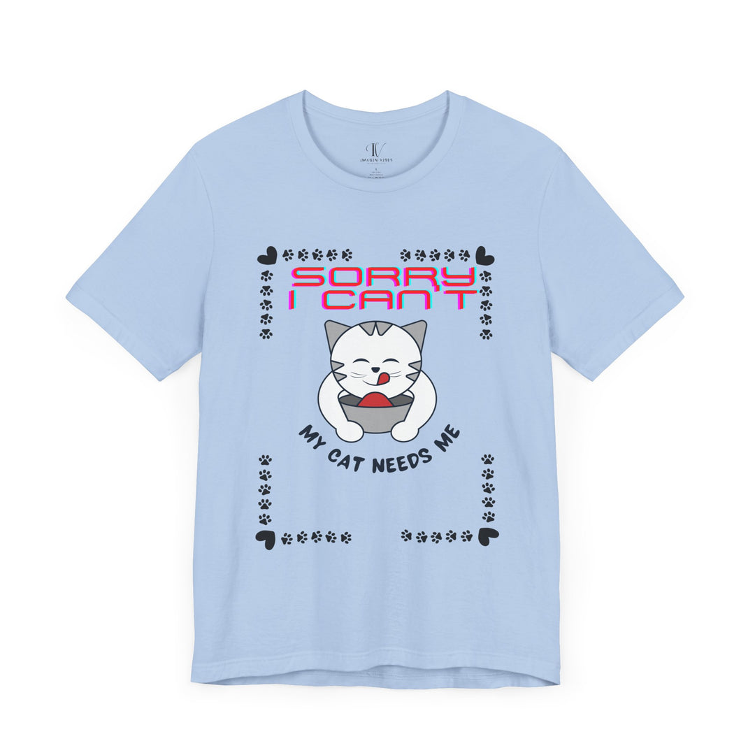 Sorry I Can't, My Cat Needs Me" Cat Funny T-Shirt for Cat Lovers T-Shirt Printify Baby Blue XS