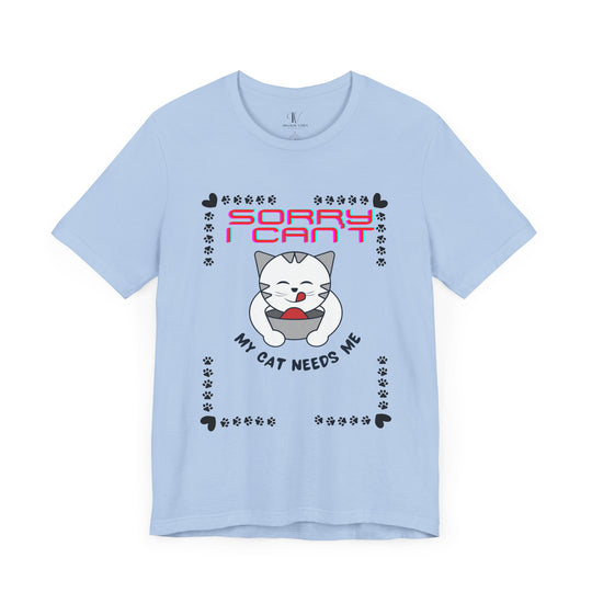 Sorry I Can't, My Cat Needs Me" Cat Funny T-Shirt for Cat Lovers T-Shirt Printify Baby Blue XS