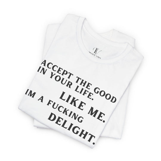 Accept The Good T-shirt - 'I'm F**king Delight" Sarcastic Tee T-Shirt Printify