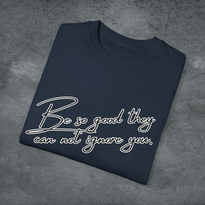 Be So Good They Can Not Ignore You - Motivational, Inspirational T-shirt USA T-Shirt   
