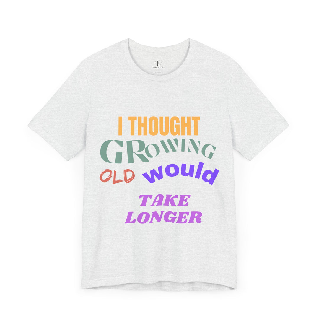 Graphic Tee 'I THOUGHT GROWING OLD WOULD TAKE LONGER' T-Shirt Printify Ash S