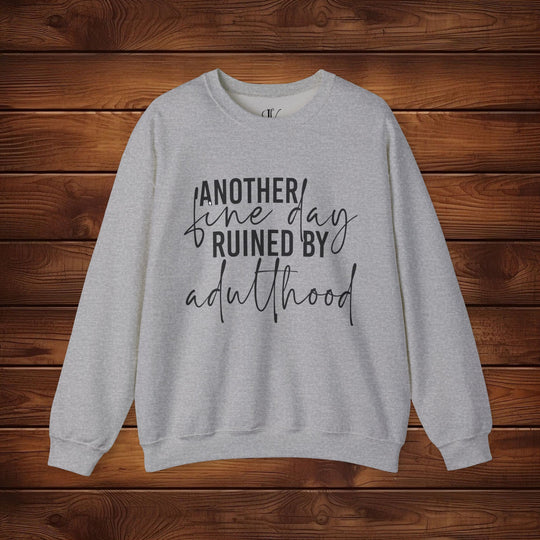 Another Fine Day Ruined by Adulthood: Funny Sweatshirt