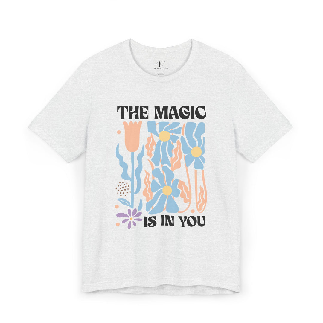 Motivational Tee - The Magic Is In You Floral Shirt T-Shirt Printify Ash XS
