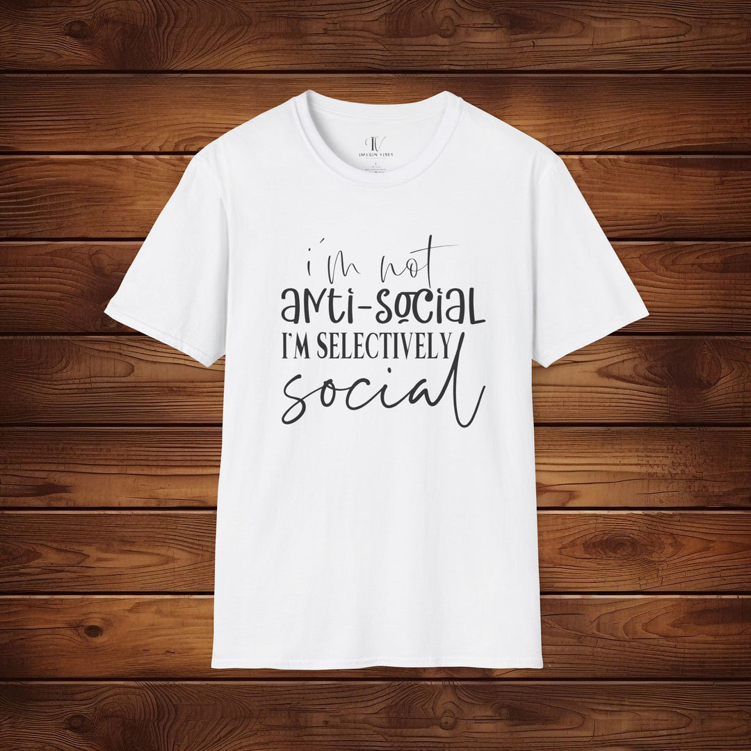 I'm Not Anti-Social, I'm Selectively Social: Funny T-Shirt