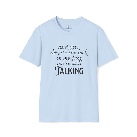 Funny Sarcastic T-Shirt - 'And yet, despite the look on my face, you're still TALKING' T-Shirt Printify Light Blue S