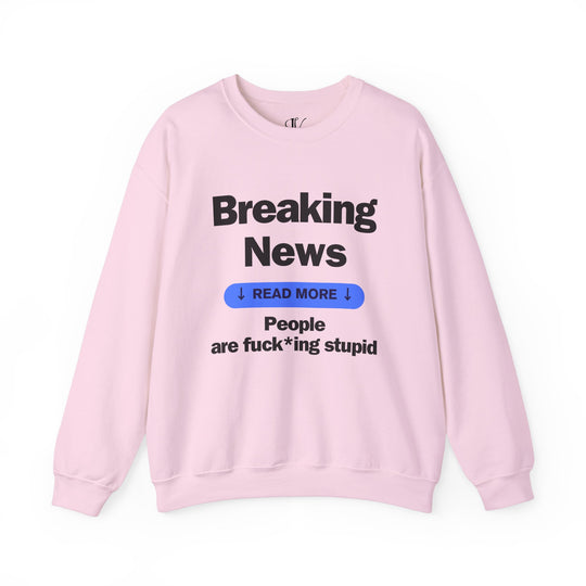 Crewneck Sweatshirt Breaking News People are F*cking Stupid