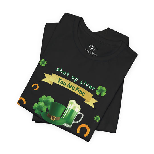 Shut Up Liver You're Fine Shirt - St. Patrick's Day Irish Tee T-Shirt Printify