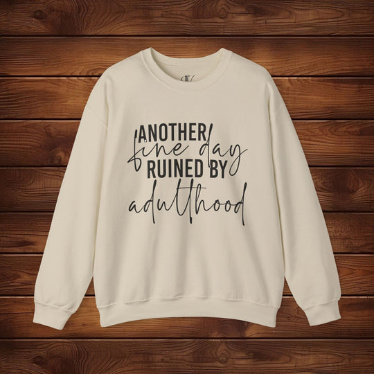 Another Fine Day Ruined by Adulthood: Funny Sweatshirt