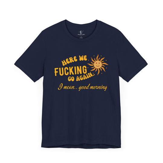 Unisex Tee - 'HERE WE F*CKING GO AGAIN' Humorous T-Shirt Printify Navy XS