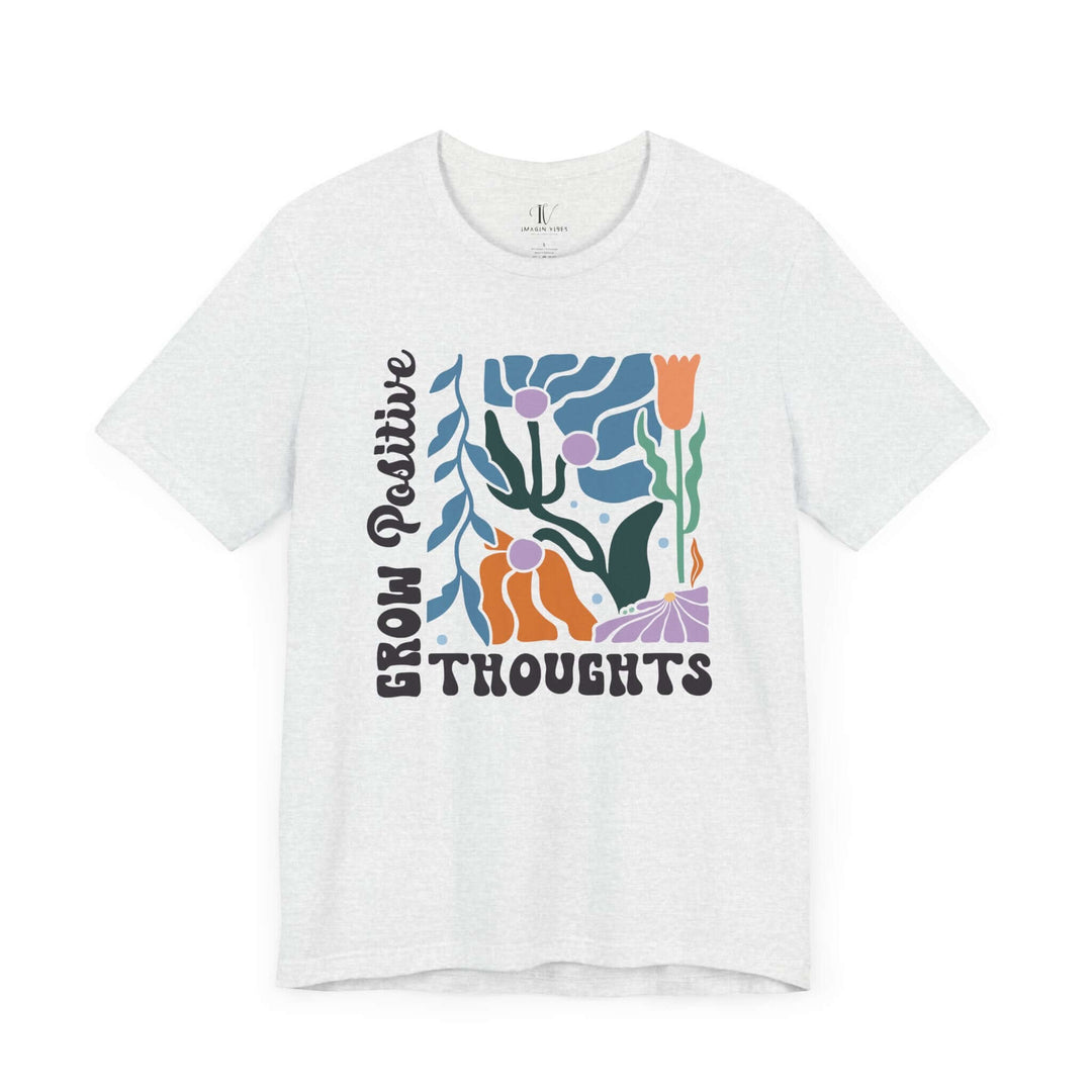 “Grow Positive Thoughts” Tee – Bold Blooms, Brighter Mindset T-Shirt Printify Ash XS