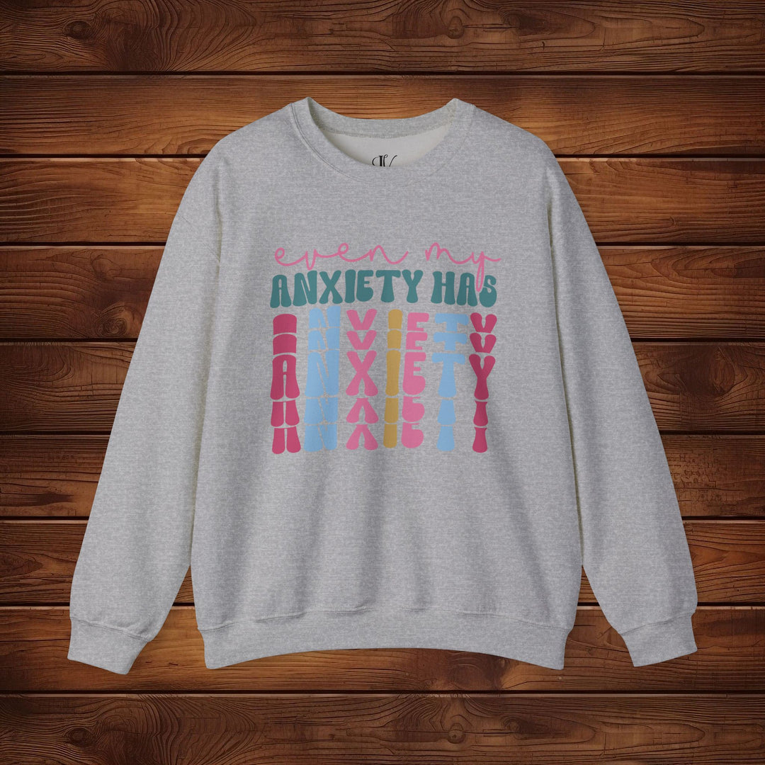 Even My Anxiety Has Anxiety: Funny Sweatshirt