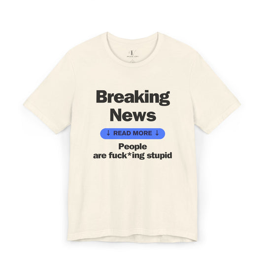 Unisex Tee Breaking News People Are F*cking Stupid Bold Message Humorous Design