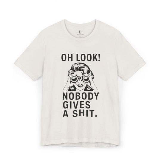 Oh Look Nobody Gives A - Adult Humor T-Shirt