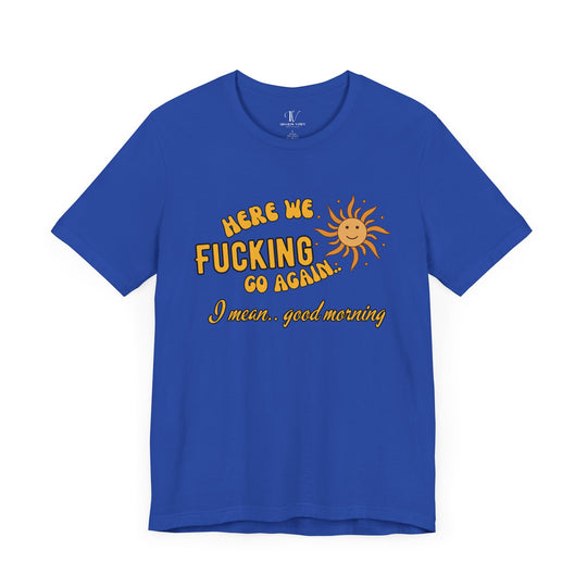 Unisex Tee - 'HERE WE F*CKING GO AGAIN' Humorous T-Shirt Printify True Royal XS