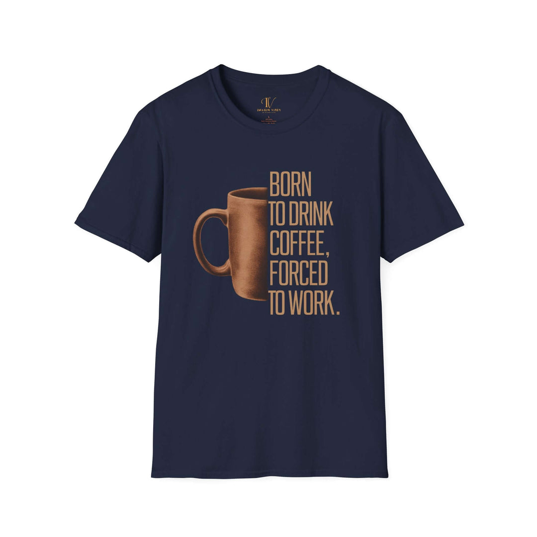 Coffee Lover Unisex T-Shirt - 'Born to Drink Coffee, Forced to Work'