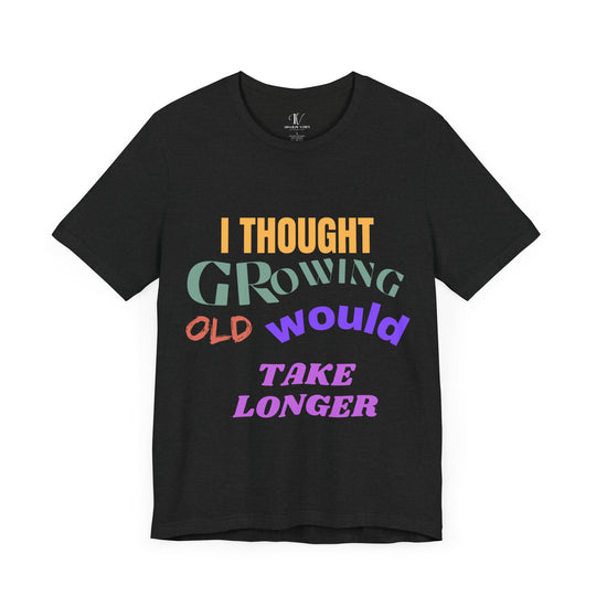 Graphic Tee 'I THOUGHT GROWING OLD WOULD TAKE LONGER' T-Shirt Printify