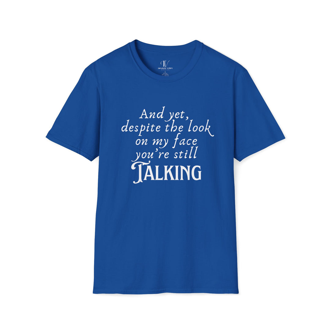 Funny Sarcastic T-Shirt - 'And yet, despite the look on my face, you're still TALKING' T-Shirt Printify Royal XS