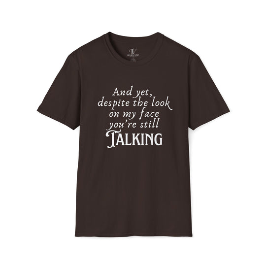 Funny Sarcastic T-Shirt - 'And yet, despite the look on my face, you're still TALKING' T-Shirt Printify Dark Chocolate S