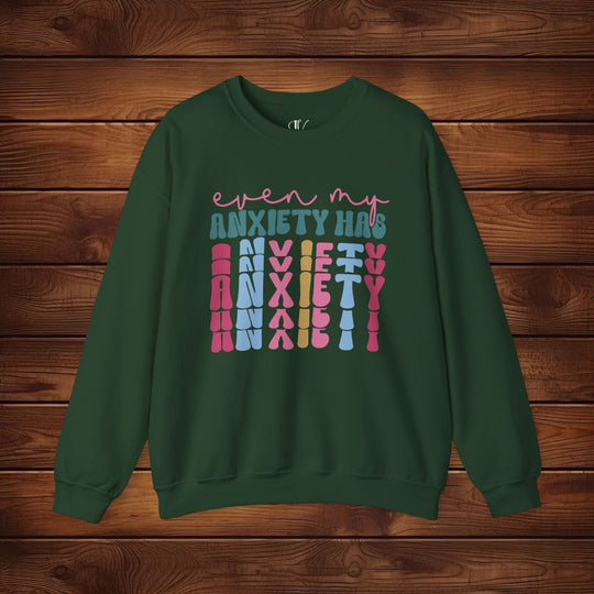 Even My Anxiety Has Anxiety: Funny Sweatshirt