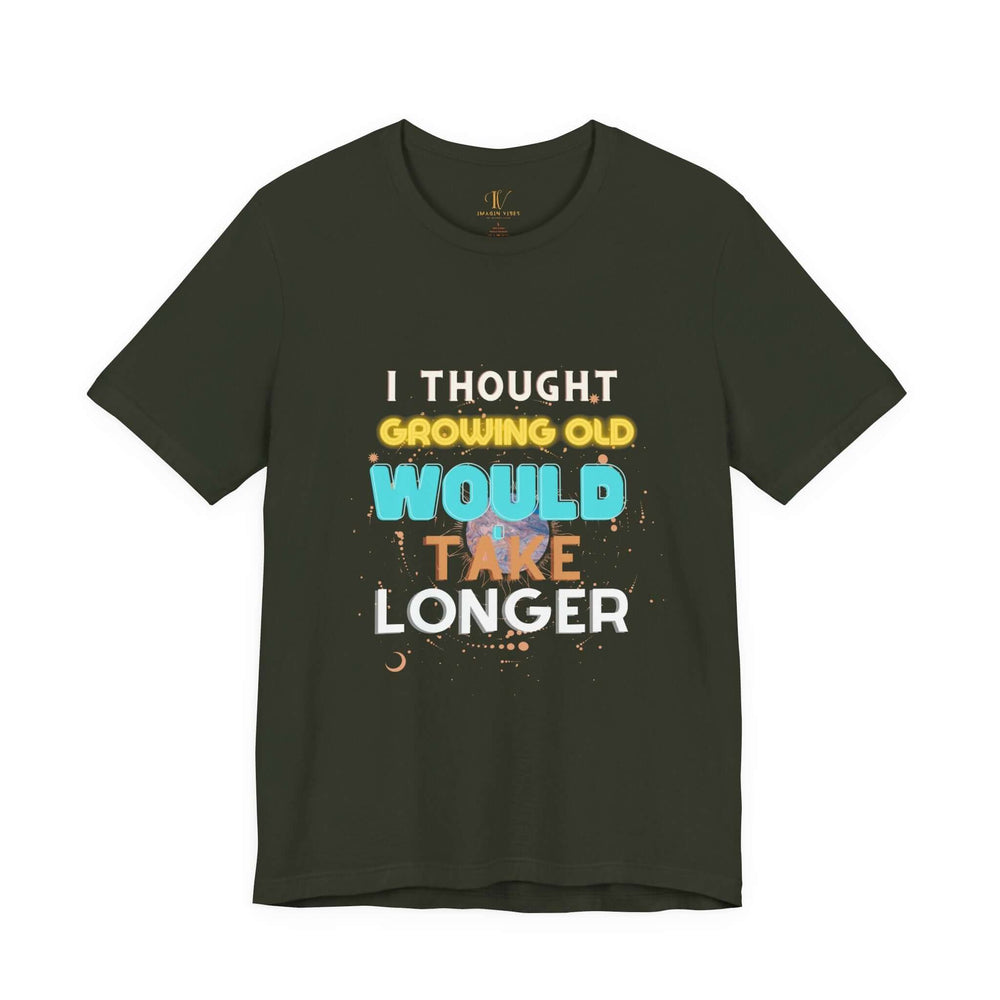 I Thought Growing Old Would Take Longer T-Shirt — Funny Retro Quote Tee T-Shirt Printify Dark Olive XS