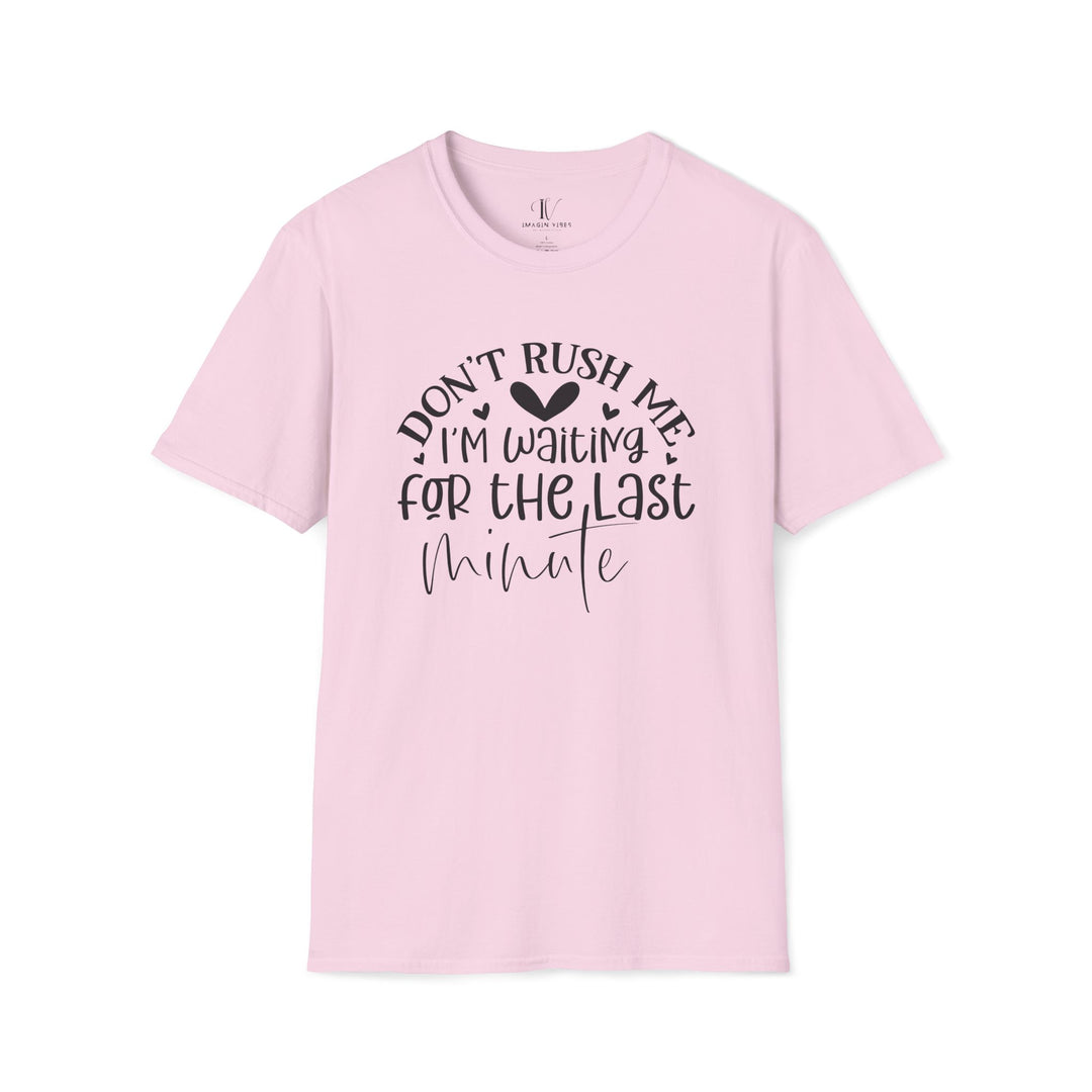 Don't Rush Me: I'm Waiting for the Last Minute T-Shirt