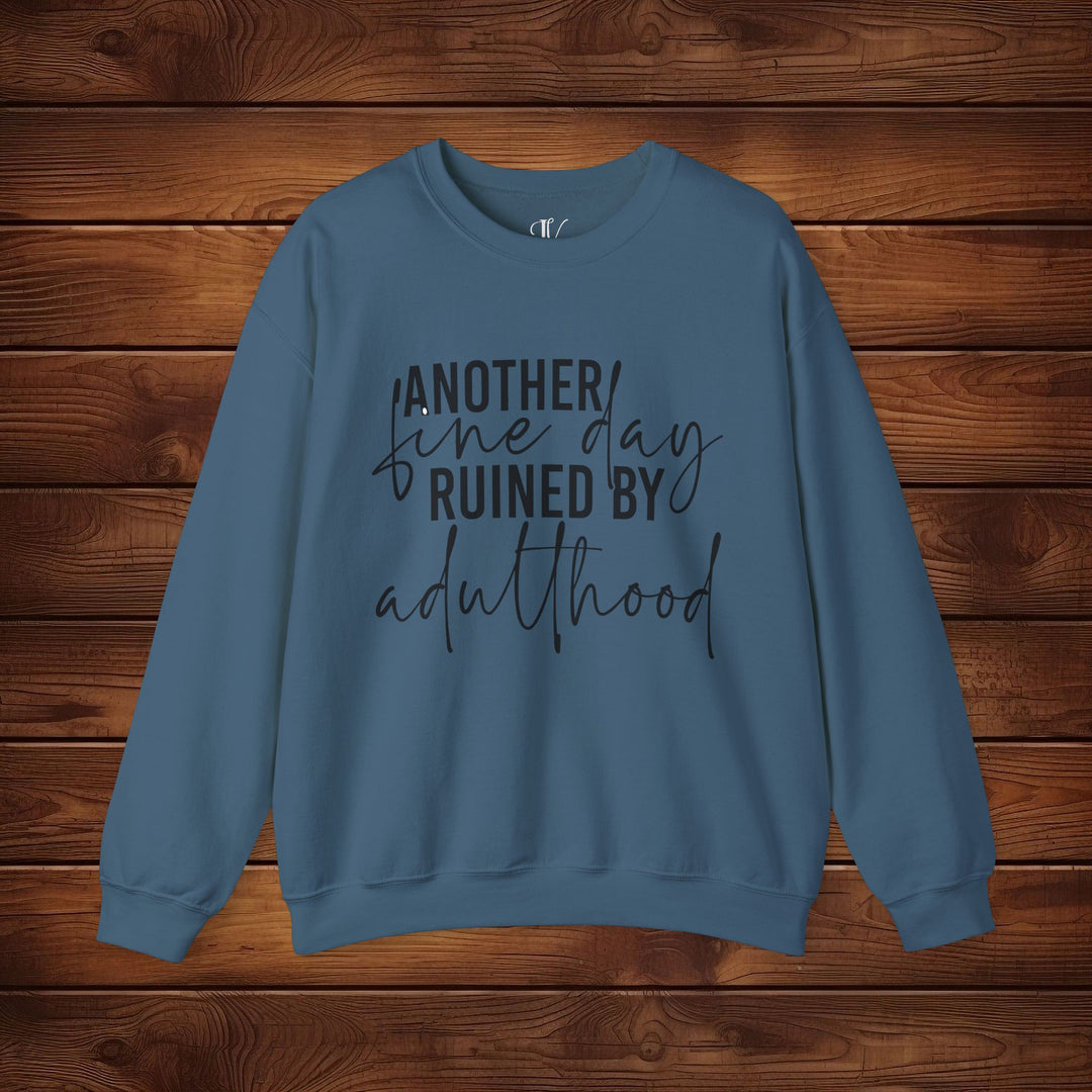 Another Fine Day Ruined by Adulthood: Funny Sweatshirt