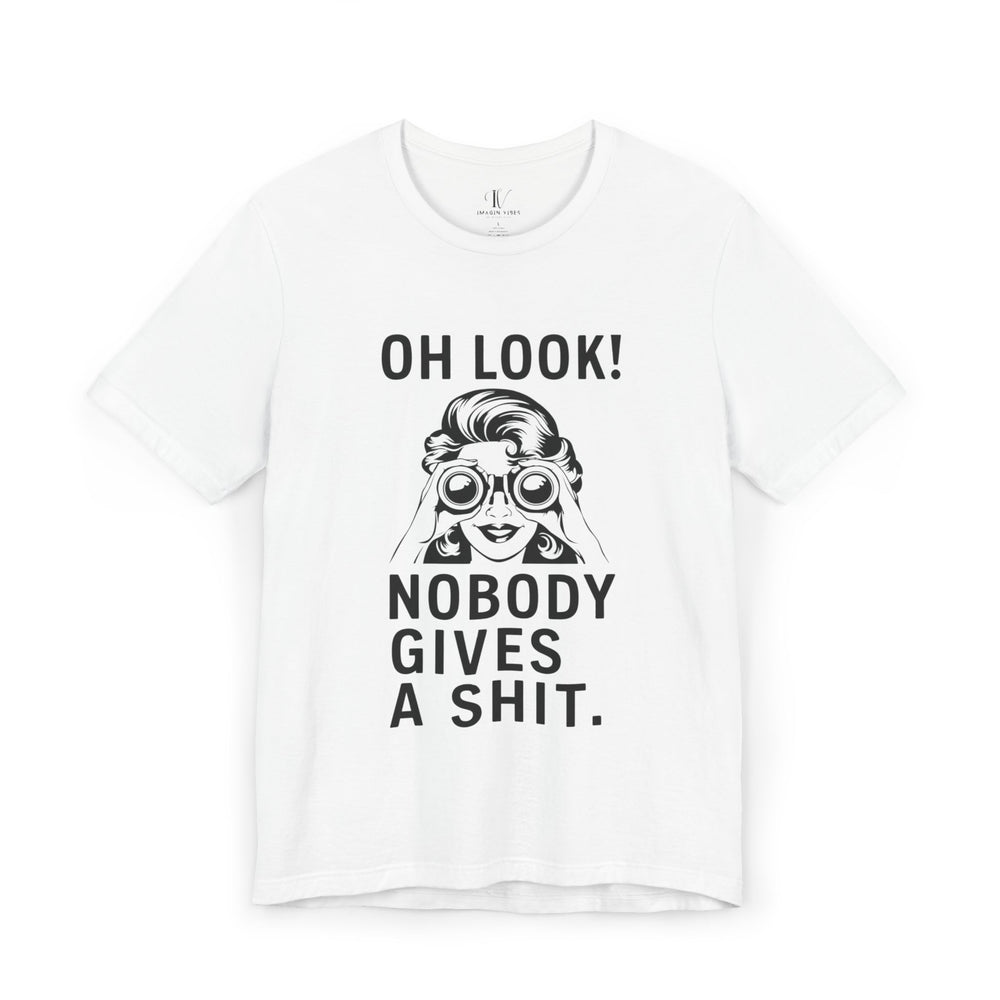 Oh Look Nobody Gives A - Adult Humor T-Shirt