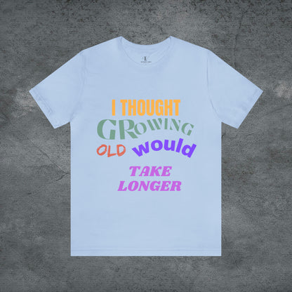 I Thought Growing Old Would Take Longer T-Shirt - Getting Older T-Shirt - Funny Adulting Tee - Old Age T-Shirt - Old Person T-Shirt T-Shirt Baby Blue S 