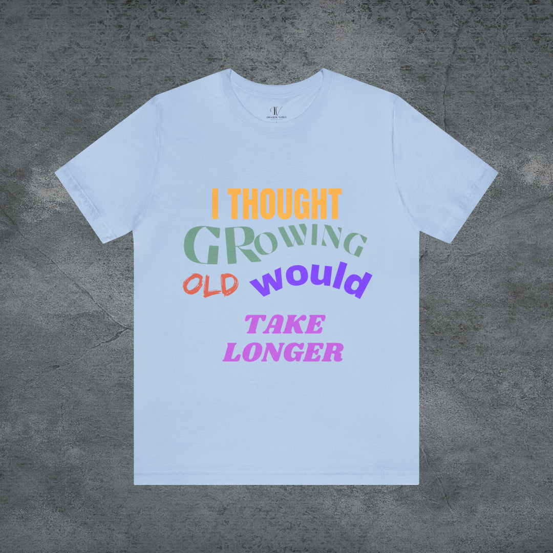 Hilarious Hustle: "I Thought Growing Old Would Take Longer" Tee T-Shirt Baby Blue S 