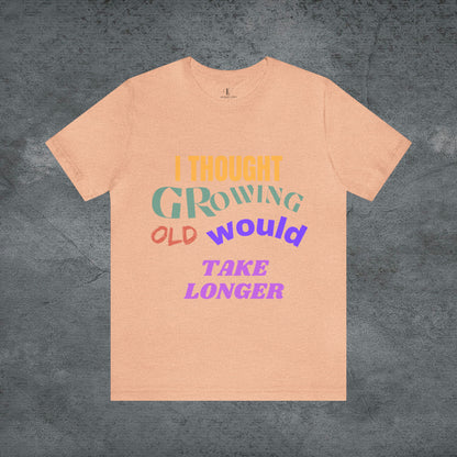 I Thought Growing Old Would Take Longer T-Shirt - Getting Older T-Shirt - Funny Adulting Tee - Old Age T-Shirt - Old Person T-Shirt T-Shirt Heather Peach S 